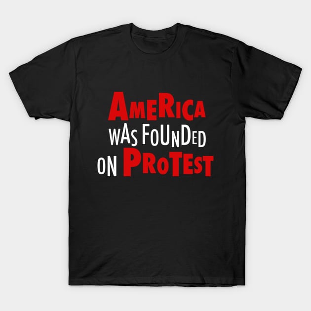 America Was Founded on Protest T-Shirt by Fireworks Designs